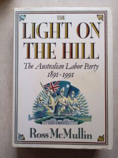 Light on the Hill Australian Labor Party 1891-1991 by Ross McMullin (Hc, 1991)