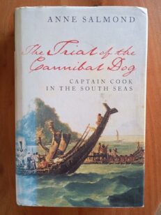 Trial of the Cannibal Dog-Captain Cook in the South Seas By Anne Salmond (2003)